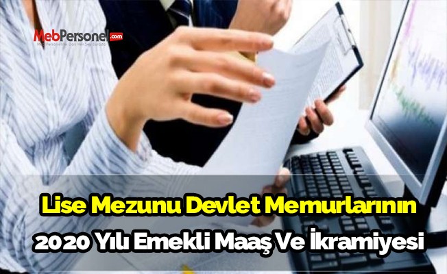 Lise Mezunu Devlet Memurlarının 2020 Yılı Emekli Maaş Ve İkramiyesi