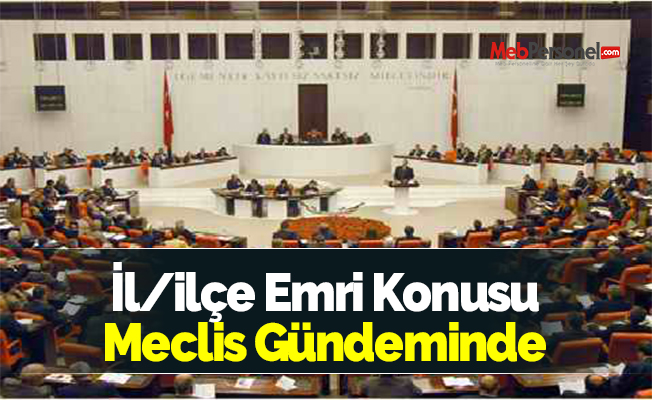 İl/ilçe Emri Konusu Meclis Gündeminde
