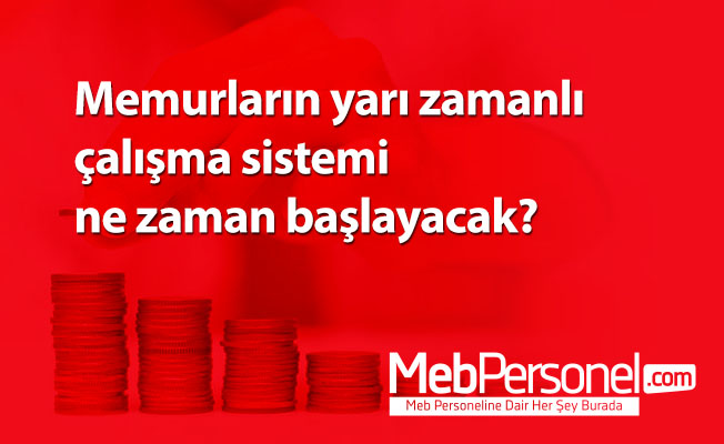 Memurların yarı zamanlı çalışma sistemi ne zaman başlayacak?