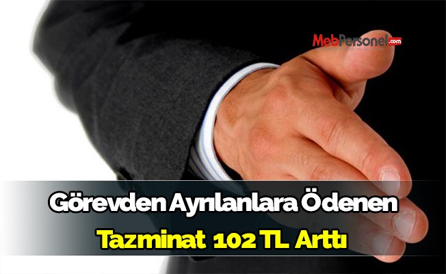 Görevden Ayrılanlara Ödenen Tazminat  102 TL  Arttı