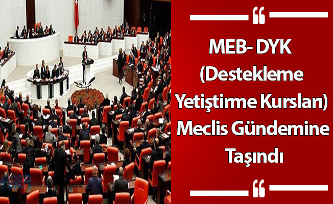 MEB- DYK  (Destekleme Yetiştirme Kursları) Meclis Gündemine Taşındı