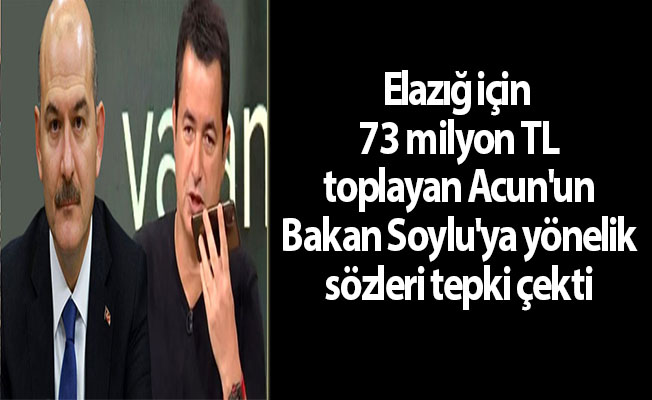 Elazığ için 73 milyon TL toplayan Acun'un Bakan Soylu'ya yönelik sözleri tepki çekti