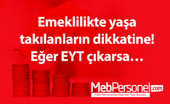 Emeklilikte yaşa takılanların dikkatine! Eğer EYT çıkarsa…