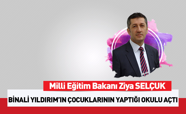 Bakan Selçuk, Binali Yıldırım'ın çocuklarının yaptığı okulu açtı