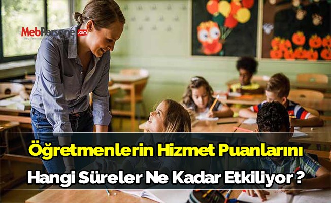 Öğretmenlerin Hizmet Puanlarını Hangi Süreler Ne Kadar Etkiliyor ?
