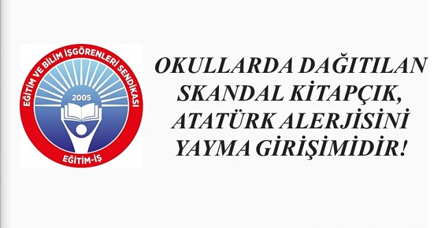 OKULLARDA DAĞITILAN SKANDAL KİTAPÇIK, ATATÜRK ALERJİSİNİ YAYMA GİRİŞİMİDİR!
