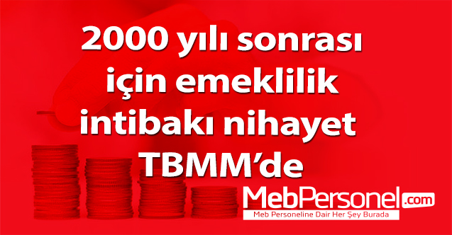 2000 yılı sonrası için emeklilik intibakı nihayet TBMM’de
