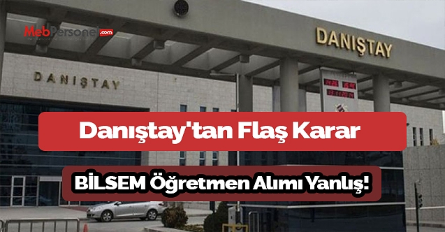 Danıştay'tan Flaş Karar: BİLSEM Öğretmen Alımı Yanlış!
