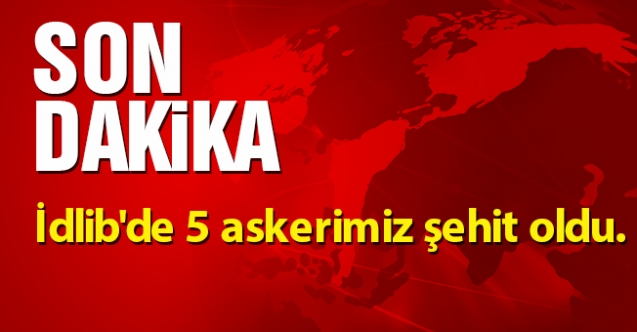 İdlib'de 5 askerimiz şehit oldu.
