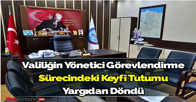 Valiliğin yönetici görevlendirme sürecindeki keyfî tutumu yargıdan döndü