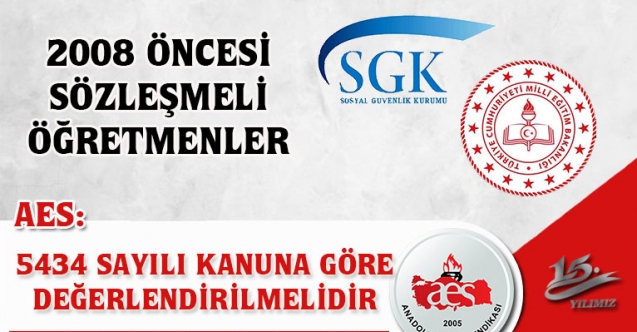 AES:2008 ÖNCESİ SÖZLEŞMELİ ÖĞRETMENLER 5434 SAYILI KANUNA GÖRE DEĞERLENDİRİLMELİDİR