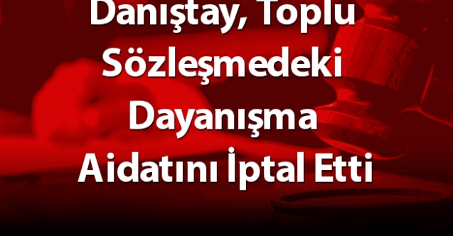 Danıştay, Toplu Sözleşmedeki Dayanışma Aidatını İptal Etti