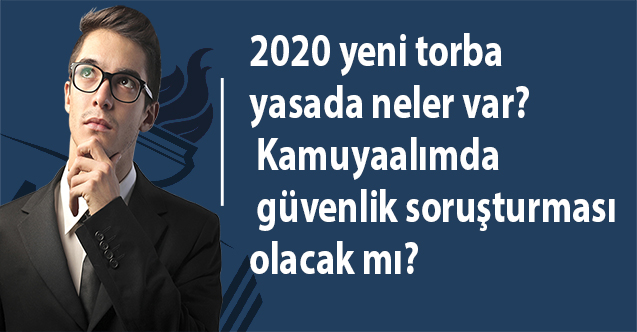 2020 yeni torba yasada neler var? Güvenlik soruşturması olacak mı?