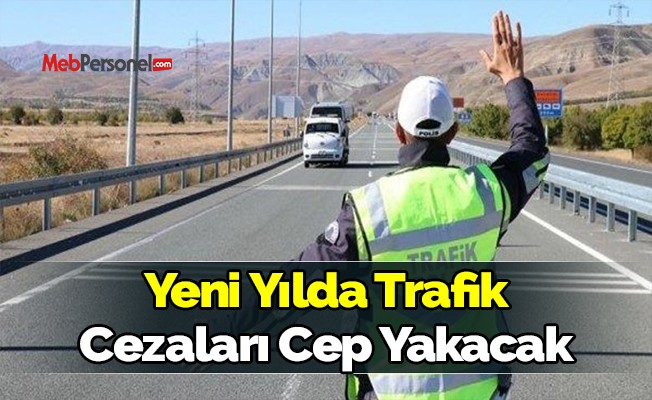 Yeni yılda trafik cezaları cep yakacak