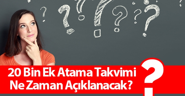 20 Bin Ek Atama Takvimi Ne Zaman Açıklanacak?