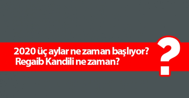 2020 üç aylar ne zaman başlıyor? Regaib Kandili ne zaman?