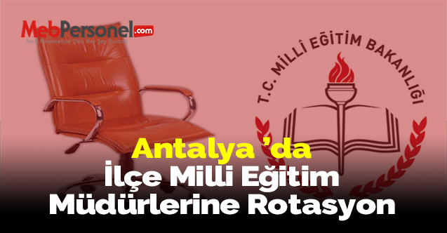 Antalya ’da İlçe Milli Eğitim Müdürlerine Rotasyon