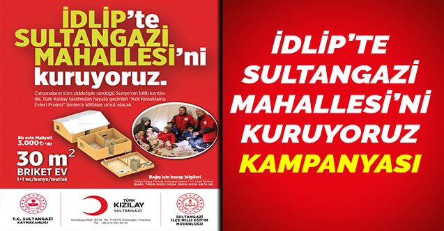 “İDLİP’TE SULTANGAZİ MAHALLESİ’Nİ KURUYORUZ” KAMPANYASI