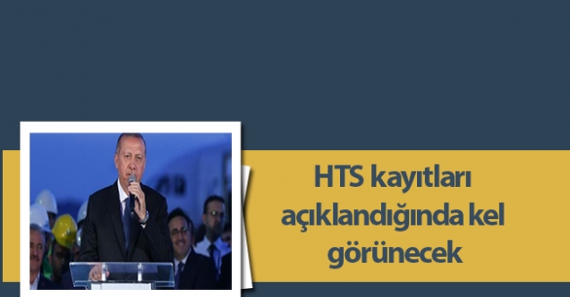 HTS kayıtları açıklandığında kel görünecek