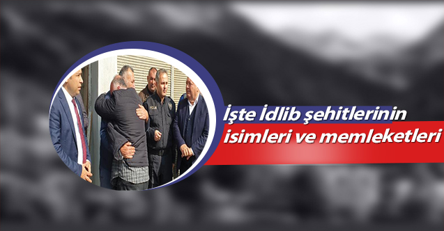İşte İdlib şehitlerinin isimleri ve memleketleri