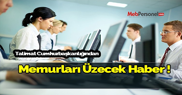 Memurları üzecek haber! Talimat Cumhurbaşkanlığın'dan