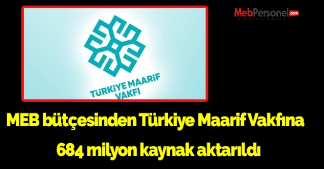 MEB bütçesinden Türkiye Maarif Vakfına  684 milyon kaynak aktarıldı