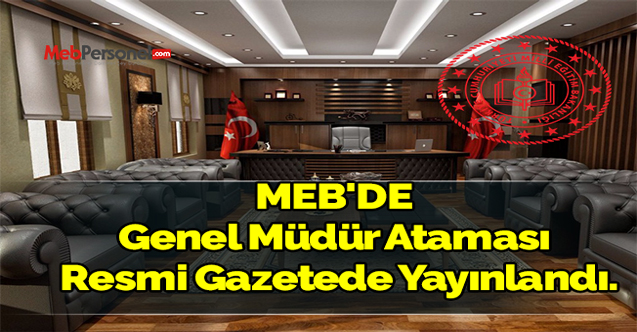 MEB'de Genel Müdür Ataması Resmi Gazetede Yayınlandı.