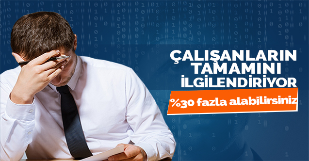Tüm Çalışanları İlgilendiriyor! %30 Fazla Alabilirsiniz