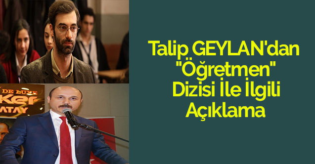 Talip GEYLAN'dan "Öğretmen" Dizisi İle İlgili Açıklama