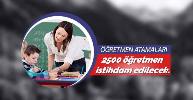 2500 öğretmen istihdam edilecek.