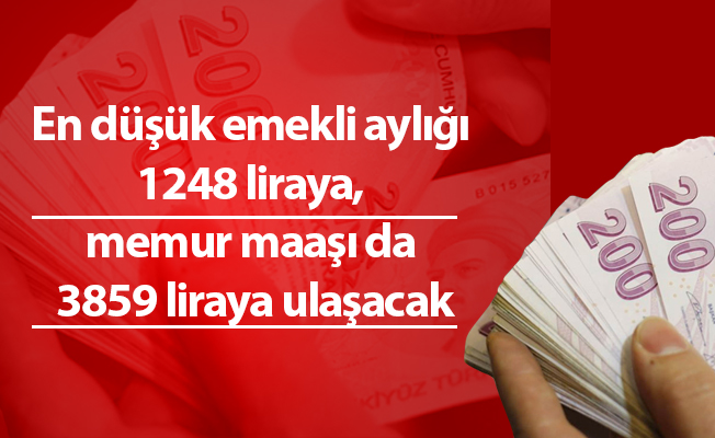 En düşük emekli aylığı 1248 liraya, memur maaşı da 3859 liraya ulaşacak