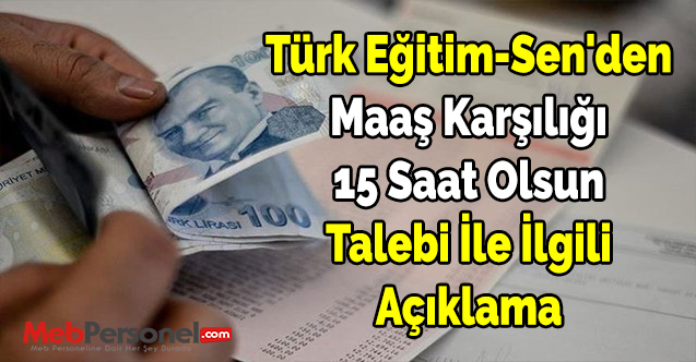 Türk Eğitim-Sen'den ''Maaş Karşılığı 15 Saat Olsun'' Talebi İle İlgili Açıklama