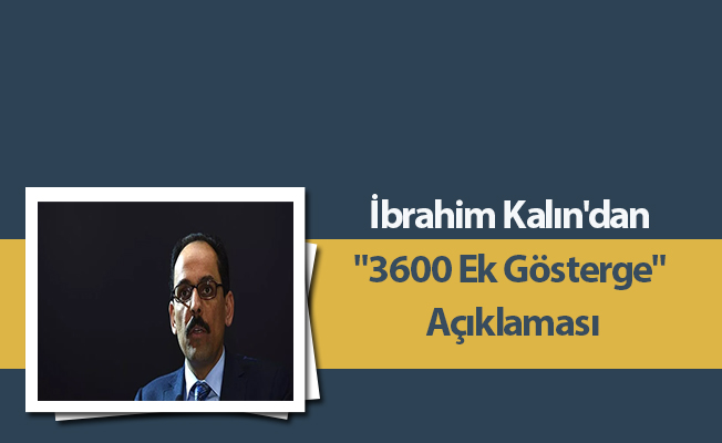 İbrahim Kalın'dan "3600 Ek Gösterge" Açıklaması