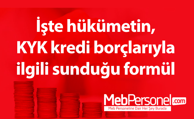 İşte hükümetin, KYK kredi borçlarıyla ilgili sunduğu formül