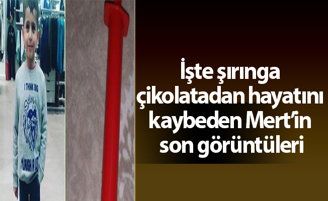 İşte şırınga çikolatadan hayatını kaybeden Mert’in son görüntüleri
