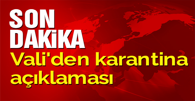 Vali'den karantina açıklaması