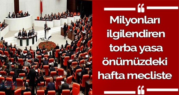 Milyonları ilgilendiren torba yasa önümüzdeki hafta mecliste