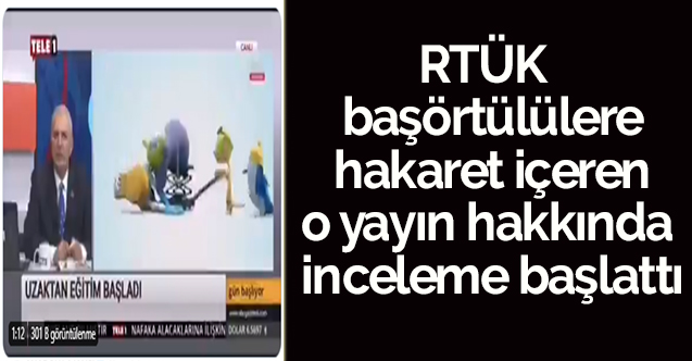 RTÜK  başörtülülere hakaret içeren o yayın hakkında inceleme başlattı