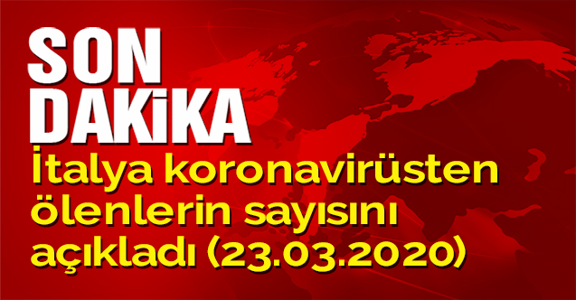 İtalya koronavirüsten ölenlerin sayısını açıkladı (23.03.2020)
