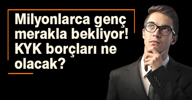 Milyonlarca genç merakla bekliyor-KYK borçları ne olacak?....