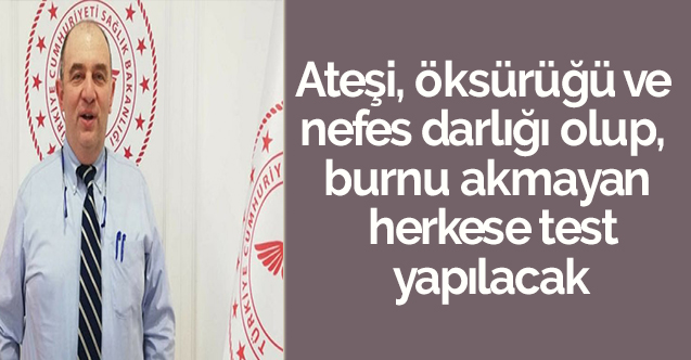 Ateşi, öksürüğü ve nefes darlığı olup, burnu akmayan herkese test yapılacak