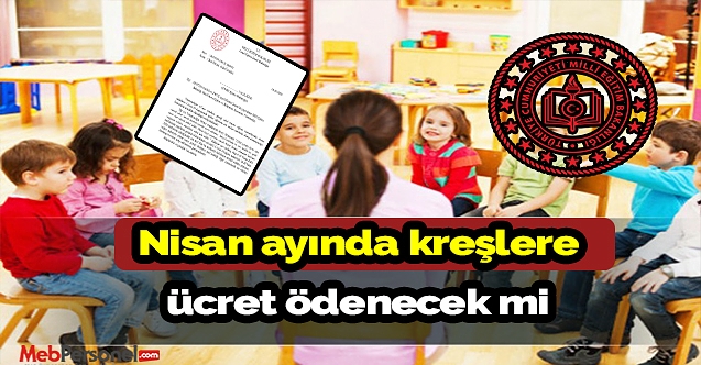 Nisan ayında kreşlere ücret ödenecek mi ? Meb'den cevap