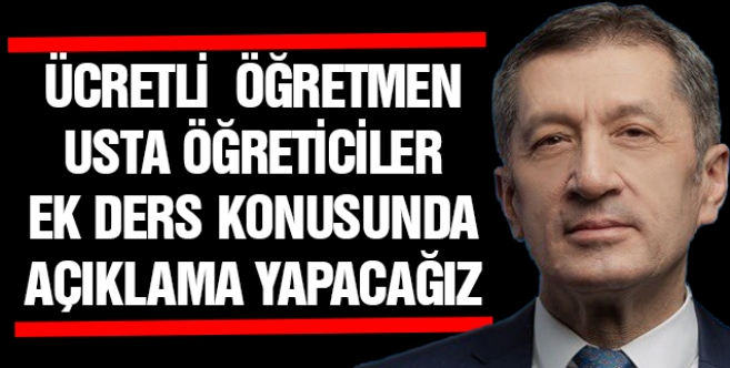 Bakan Ziya Selçuk , Ücretli  Öğretmen ve Usta Öğreticilerin EK dersleri konusunda açıklama yapacağız.