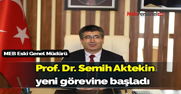 MEB eski genel müdürü Prof. Dr. Semih Aktekin yeni görevine başladı