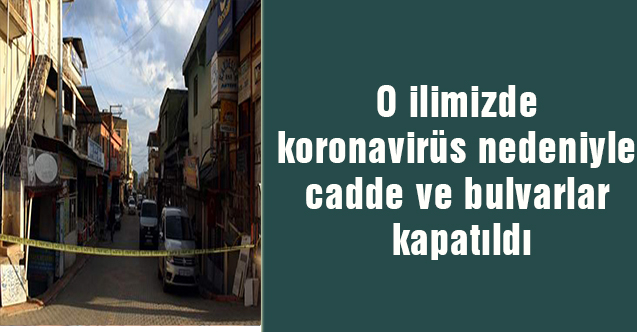 O ilimizde koronavirüs nedeniyle  cadde ve bulvarlar kapatıldı