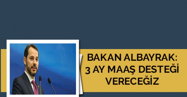 Bakan Albayrak açıkladı: 3 ay maaş desteği vereceğiz