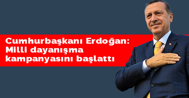 Cumhurbaşkanı Erdoğan: Milli dayanışma kampanyasını başlattı