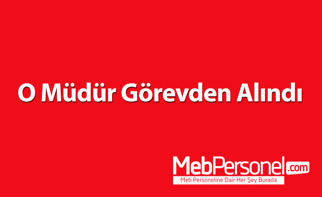 O Müdür Görevden Alındı