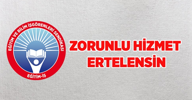 Eğitim-İş: Zorunlu Hizmet Ertelensin
