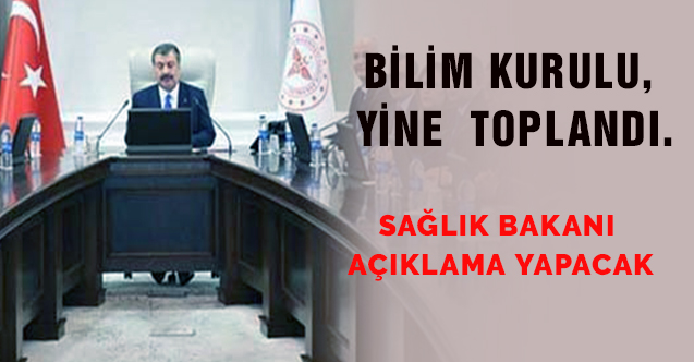 Bilim Kurulu, yine  toplandı... Sağlık Bakanı açıklama yapacak